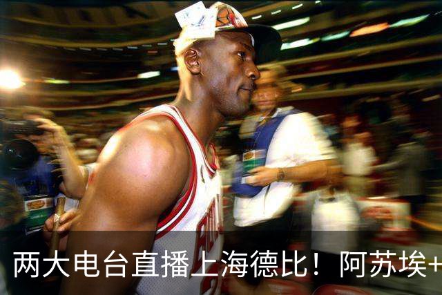 两大电台直播上海德比！阿苏埃+维塔尔都没问题，排名低也要拿下同城对手