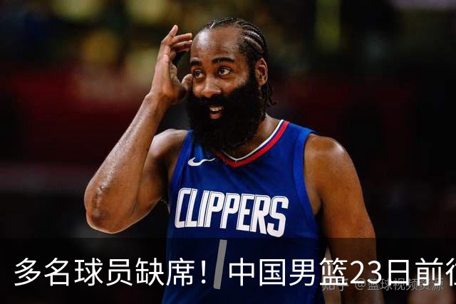 多名球员缺席！中国男篮23日前往海口，参加国际团结杯热身赛