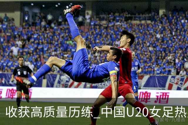 收获高质量历练 中国U20女足热身赛2-1力克朝鲜U20