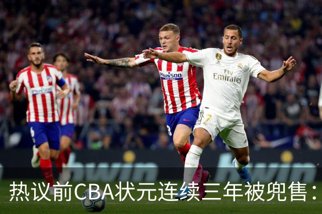 热议前CBA状元连续三年被兜售：被租借至辽宁合同期内成最大阻力