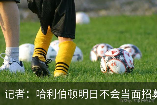 记者：哈利伯顿明日不会当面招募詹姆斯 步行者也无意积极招募