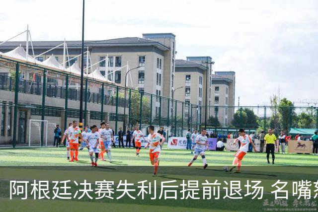 阿根廷决赛失利后提前退场 名嘴怒批：足坛耻辱，毫无风度