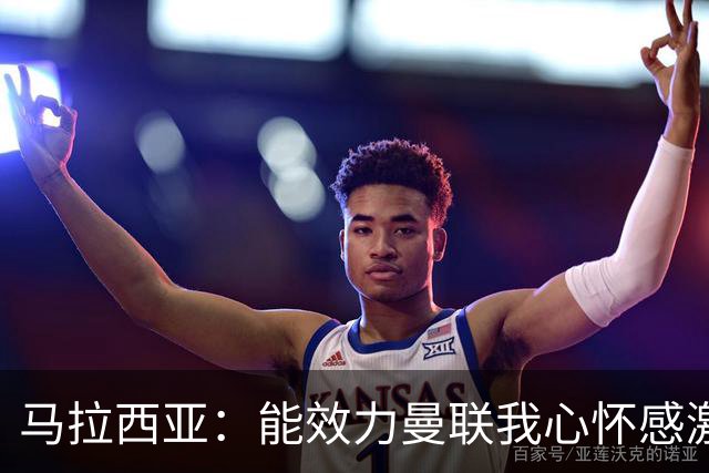 马拉西亚：能效力曼联我心怀感激；未来仍希望重返荷兰队