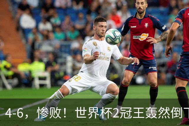 4-6，惨败！世界杯2冠王轰然倒下，姆巴佩双响登顶射手王，欧洲国足爆发，萨卡戴帽夺季军