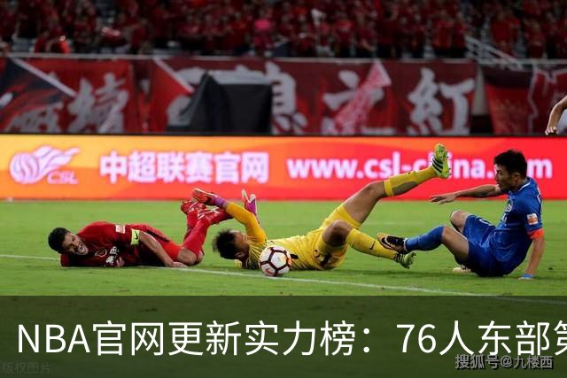 NBA官网更新实力榜：76人东部第2湖人西部第4 雄鹿国王分别垫底